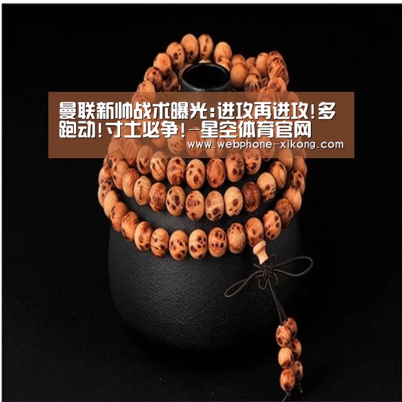 曼联新帅战术曝光:进攻再进攻!多跑动!寸土必争!-星空体育官网(图2) 星空体育